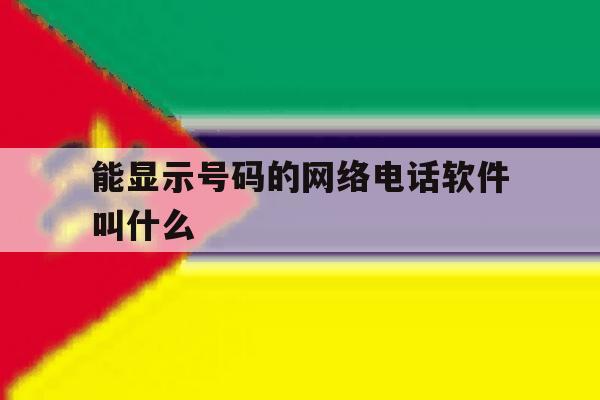 能显示号码的网络电话软件叫什么 能显示号码的网络电话软件叫什么