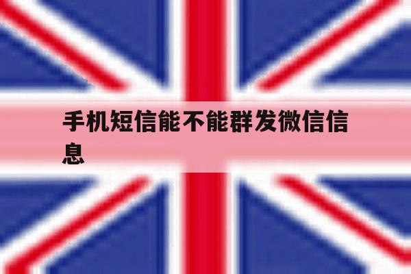 手机短信能不能群发微信信息 手机短信能不能群发微信信息