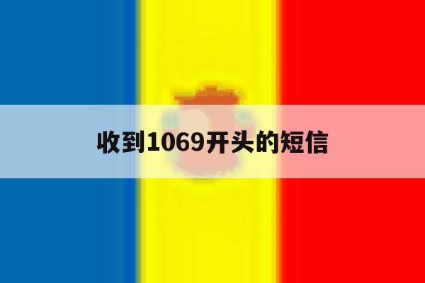 收到1069开头的短信 收到1069开头的短信