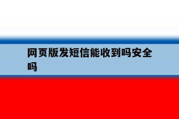 网页版发短信能收到吗安全吗 网页版发短信能收到吗安全吗