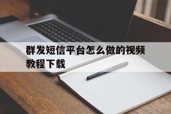 群发短信平台怎么做的视频教程下载 群发短信平台怎么做的视频教程下载
