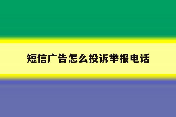 短信广告怎么投诉举报电话 短信广告怎么投诉举报电话