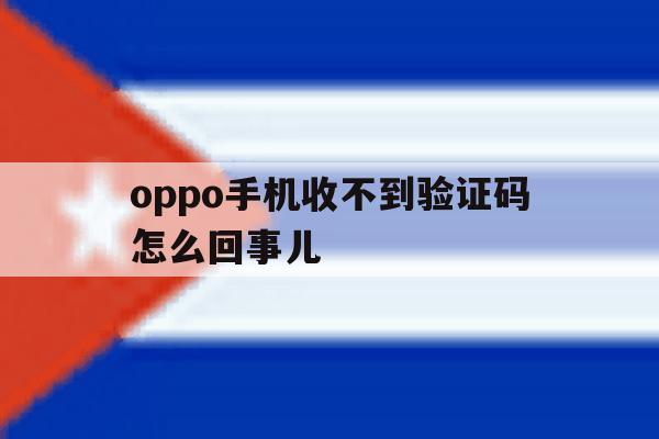 oppo手机收不到验证码怎么回事儿 oppo手机收不到验证码怎么回事儿