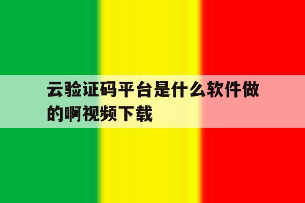 云验证码平台是什么软件做的啊视频下载 云验证码平台是什么软件做的啊视频下载