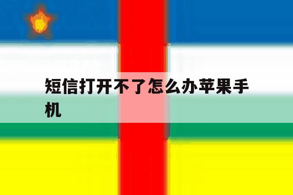 短信打开不了怎么办苹果手机 短信打开不了怎么办苹果手机