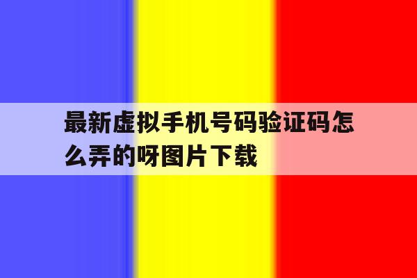 最新虚拟手机号码验证码怎么弄的呀图片下载 最新虚拟手机号码验证码怎么弄的呀图片下载