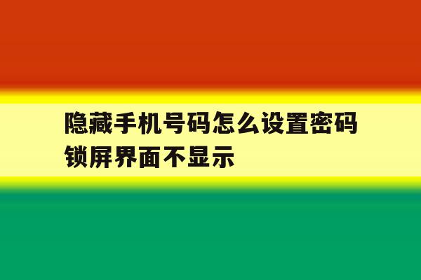 隐藏手机号码怎么设置密码锁屏界面不显示 隐藏手机号码怎么设置密码锁屏界面不显示