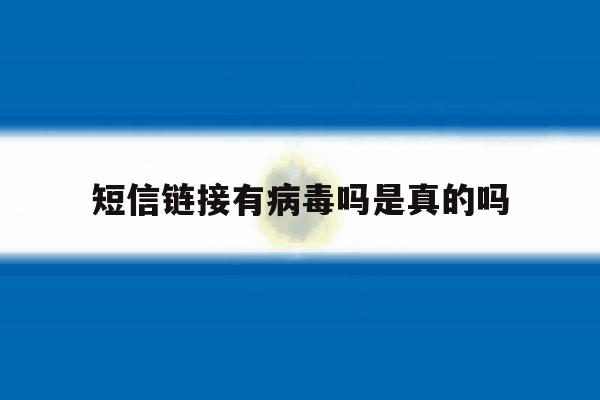 短信链接有病毒吗是真的吗 短信链接有病毒吗是真的吗