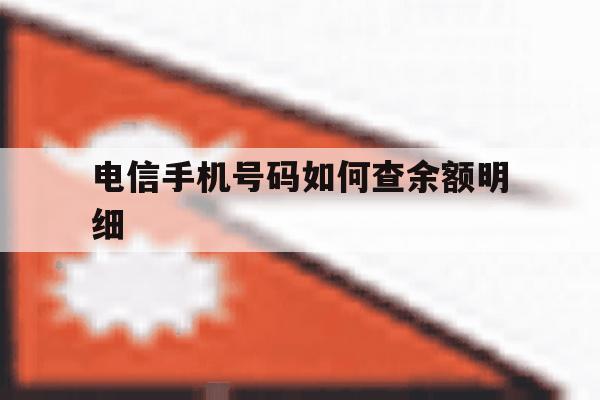 电信手机号码如何查余额明细 电信手机号码如何查余额明细