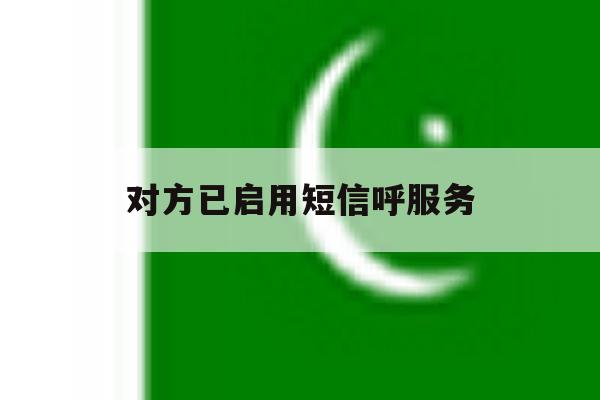 对方已启用短信呼服务 对方已启用短信呼服务