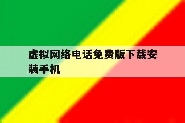 虚拟网络电话免费版下载安装手机 虚拟网络电话免费版下载安装手机