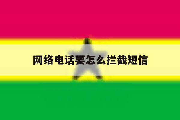 网络电话要怎么拦截短信 网络电话要怎么拦截短信