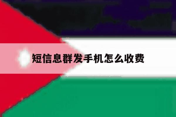 短信息群发手机怎么收费 短信息群发手机怎么收费
