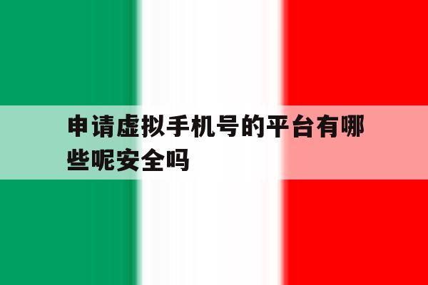 申请虚拟手机号的平台有哪些呢安全吗 申请虚拟手机号的平台有哪些呢安全吗