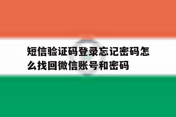 短信验证码登录忘记密码怎么找回微信账号和密码 短信验证码登录忘记密码怎么找回微信账号和密码