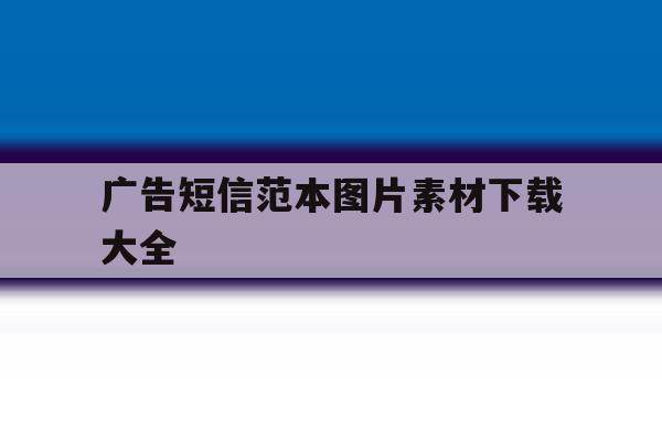 广告短信范本图片素材下载大全 广告短信范本图片素材下载大全