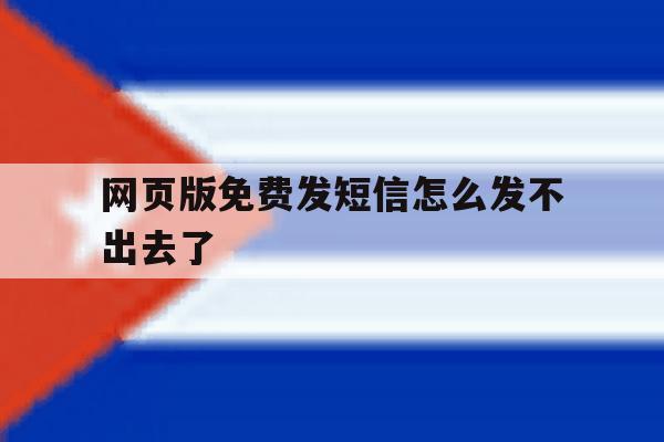 网页版免费发短信怎么发不出去了 网页版免费发短信怎么发不出去了