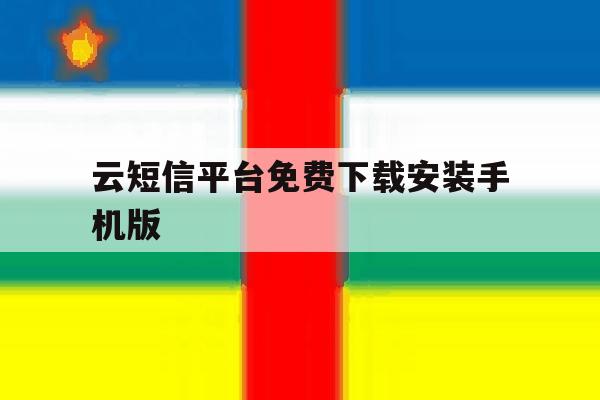 云短信平台免费下载安装手机版 云短信平台免费下载安装手机版