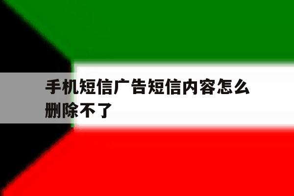 手机短信广告短信内容怎么删除不了 手机短信广告短信内容怎么删除不了
