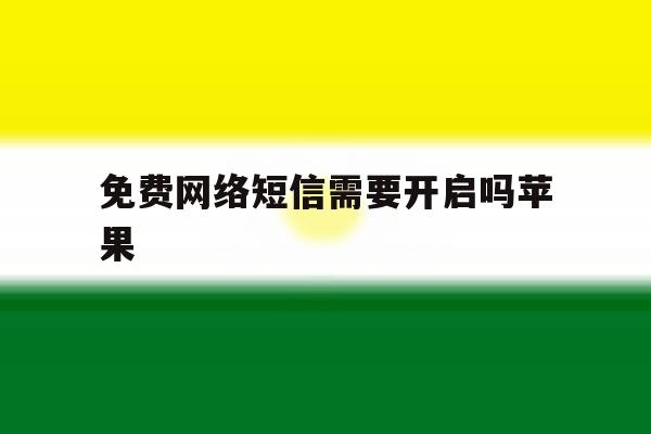 免费网络短信需要开启吗苹果 免费网络短信需要开启吗苹果