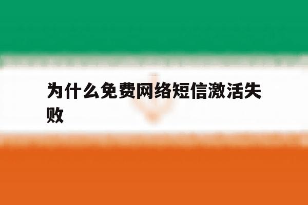为什么免费网络短信激活失败 为什么免费网络短信激活失败