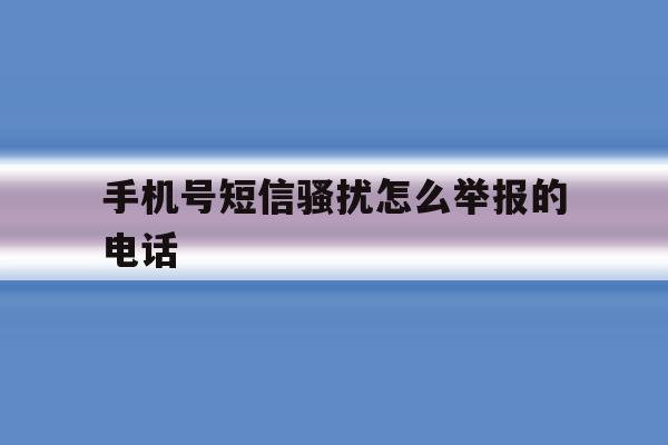 手机号短信骚扰怎么举报的电话 手机号短信骚扰怎么举报的电话