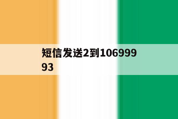 短信发送2到10699993 短信发送2到10699993