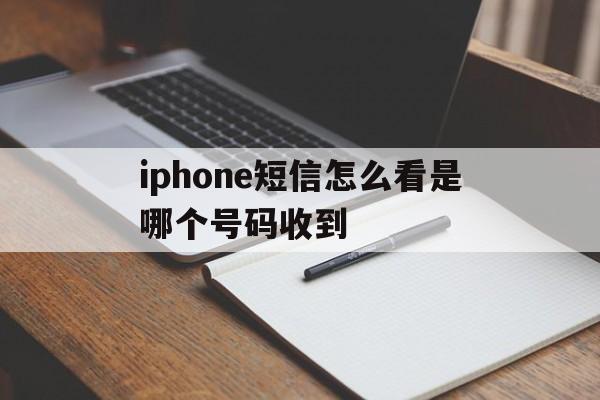 iphone短信怎么看是哪个号码收到 iphone短信怎么看是哪个号码收到