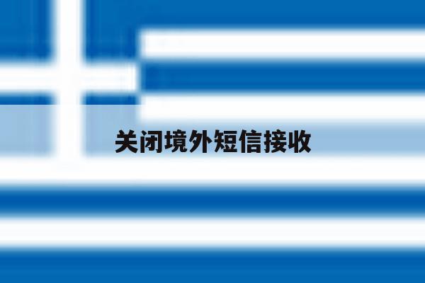 关闭境外短信接收 关闭境外短信接收