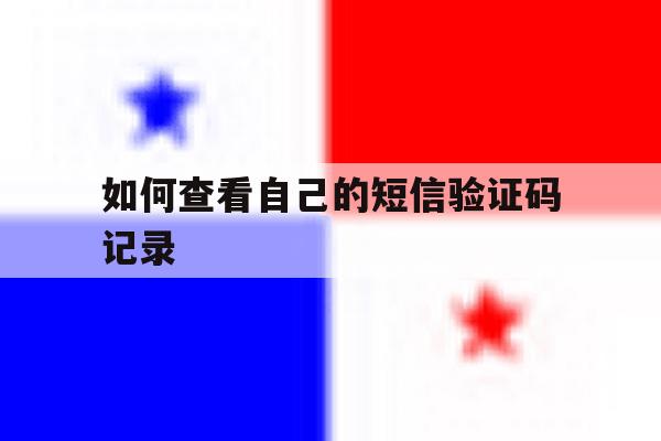 如何查看自己的短信验证码记录 如何查看自己的短信验证码记录
