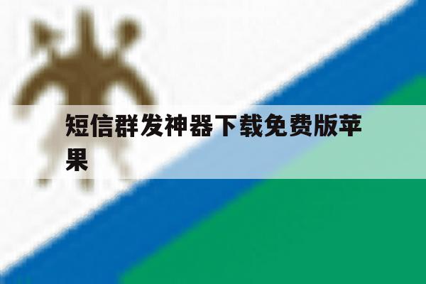 短信群发神器下载免费版苹果 短信群发神器下载免费版苹果