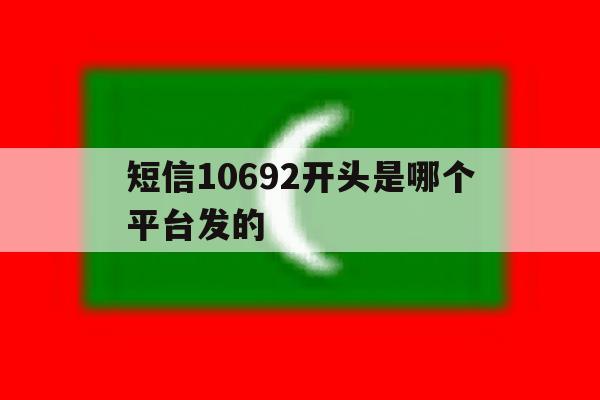 短信10692开头是哪个平台发的 短信10692开头是哪个平台发的