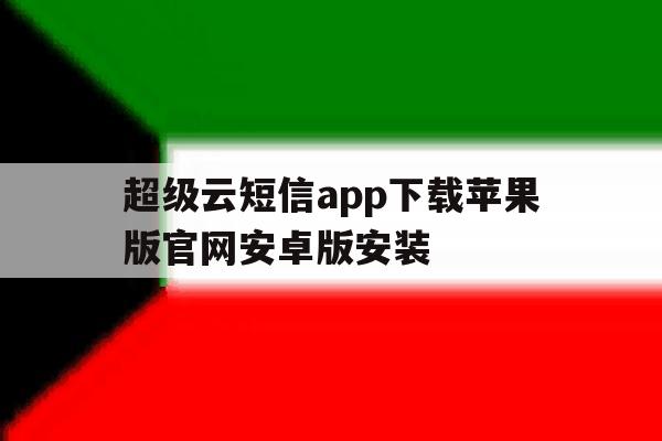 超级云短信app下载苹果版官网安卓版安装 超级云短信app下载苹果版官网安卓版安装