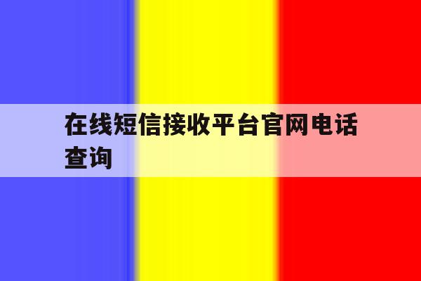 在线短信接收平台官网电话查询 在线短信接收平台官网电话查询