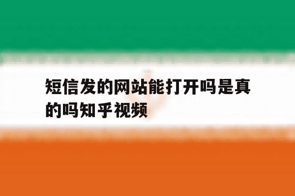 短信发的网站能打开吗是真的吗知乎视频 短信发的网站能打开吗是真的吗知乎视频