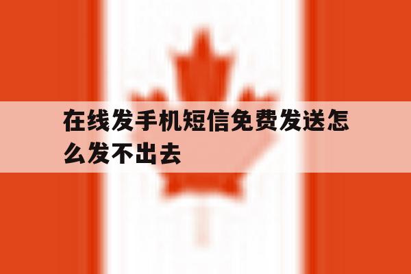 在线发手机短信免费发送怎么发不出去 在线发手机短信免费发送怎么发不出去