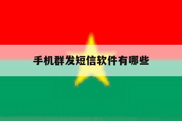 手机群发短信软件有哪些 手机群发短信软件有哪些