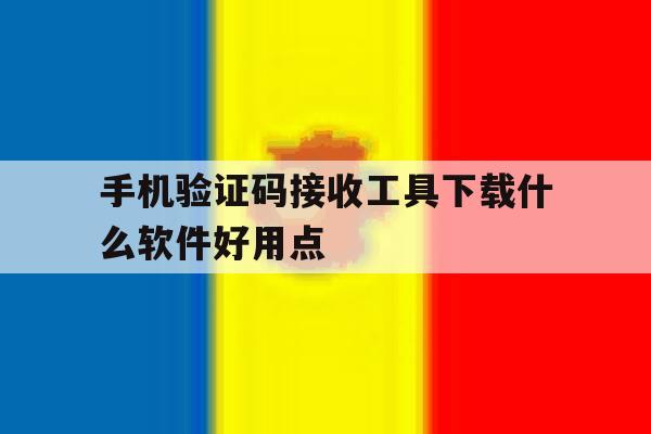 手机验证码接收工具下载什么软件好用点 手机验证码接收工具下载什么软件好用点