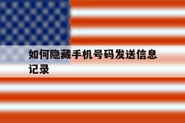 如何隐藏手机号码发送信息记录 如何隐藏手机号码发送信息记录
