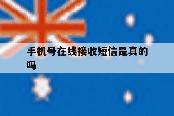 手机号在线接收短信是真的吗 手机号在线接收短信是真的吗