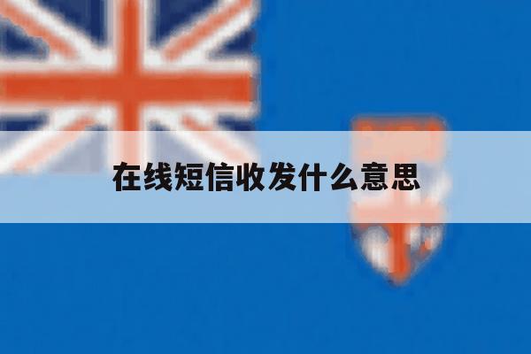 在线短信收发什么意思 在线短信收发什么意思