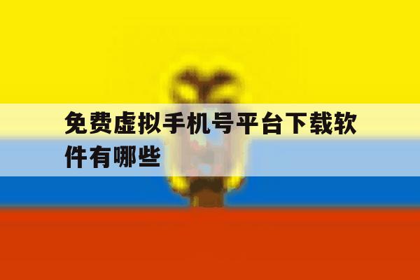免费虚拟手机号平台下载软件有哪些 免费虚拟手机号平台下载软件有哪些