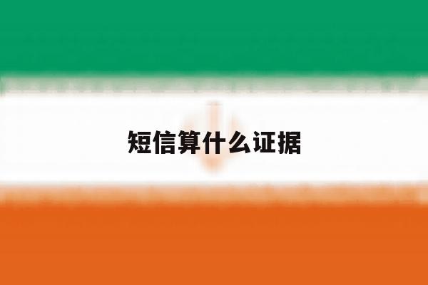 短信算什么证据 短信算什么证据