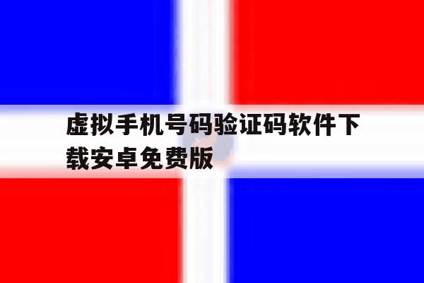 虚拟手机号码验证码软件下载安卓免费版 虚拟手机号码验证码软件下载安卓免费版