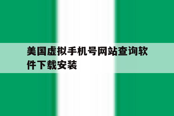 美国虚拟手机号网站查询软件下载安装 美国虚拟手机号网站查询软件下载安装