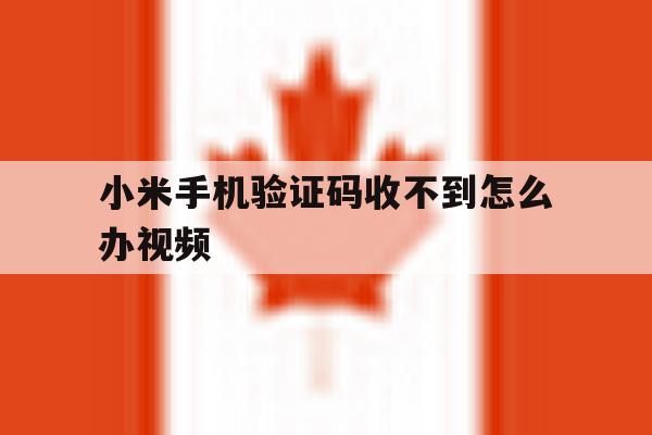 小米手机验证码收不到怎么办视频 小米手机验证码收不到怎么办视频