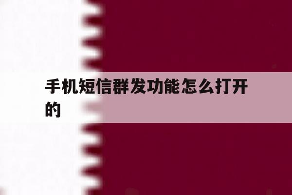 手机短信群发功能怎么打开的 手机短信群发功能怎么打开的