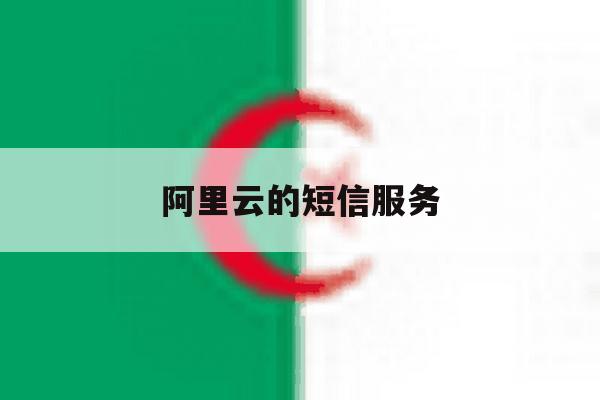 阿里云的短信服务 阿里云的短信服务