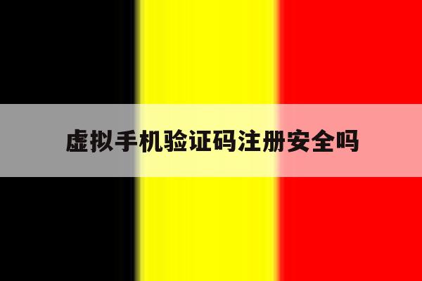 虚拟手机验证码注册安全吗