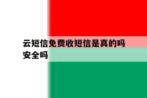 云短信免费收短信是真的吗安全吗 云短信免费收短信是真的吗安全吗